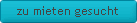 zu mieten gesucht