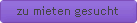 zu mieten gesucht