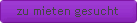 zu mieten gesucht
